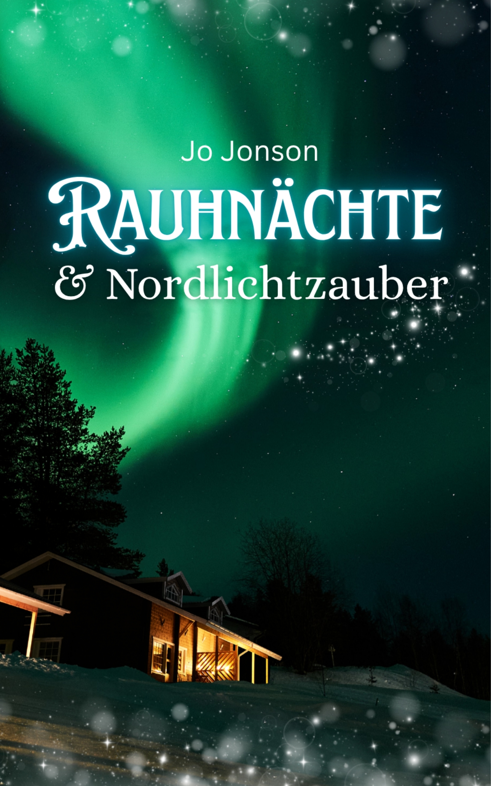 Cover von Jo Jonson Winterroman "Rauhnächte und Nordlichtzauber" Zu sehen ist ein Cottage im Schnee bei Nacht und darüber die leuchtenden Nordlichter
